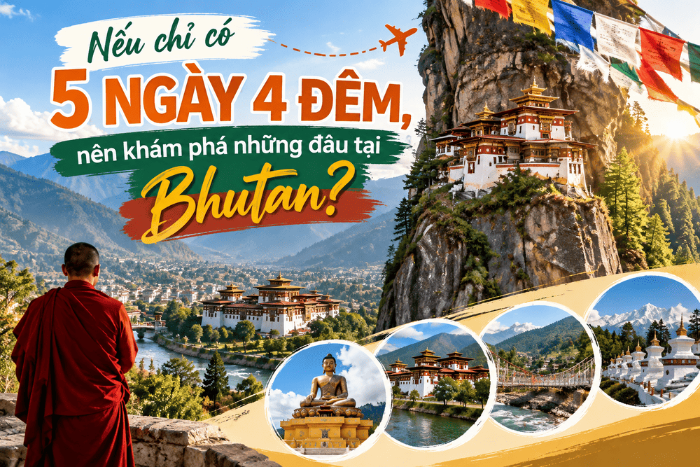 Nếu chỉ có 5 ngày 4 đêm, nên khám phá những đâu tại Bhutan?