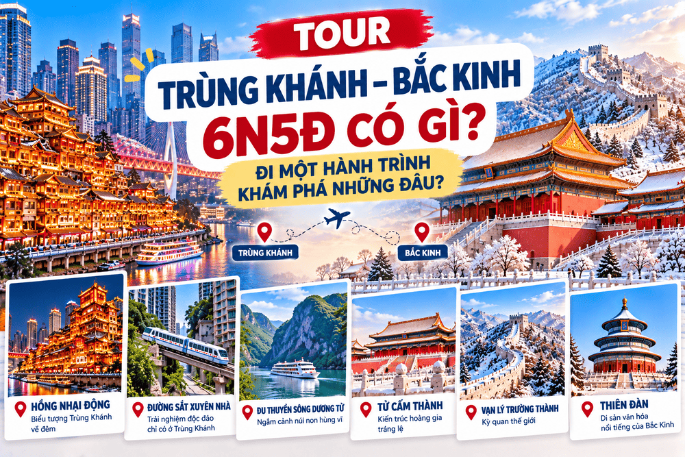 TOUR TRÙNG KHÁNH – BẮC KINH 6N5Đ CÓ GÌ? ĐI MỘT HÀNH TRÌNH KHÁM PHÁ NHỮNG ĐÂU?