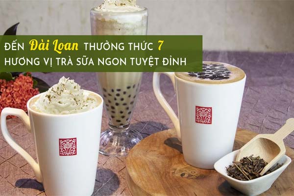ĐẾN ĐÀI LOAN THƯỞNG THỨC 7 HƯƠNG VỊ TRÀ SỮA NGON TUYỆT ĐỈNH
