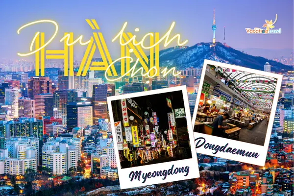Nên đi chợ Myeongdong hay chợ Dongdaemun khi du lịch Hàn Quốc?
