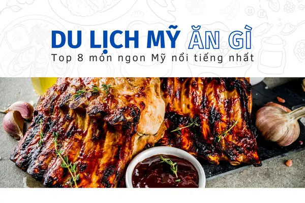 Du lịch Mỹ nhất định phải thử Top 8 món ngon nổi tiếng này